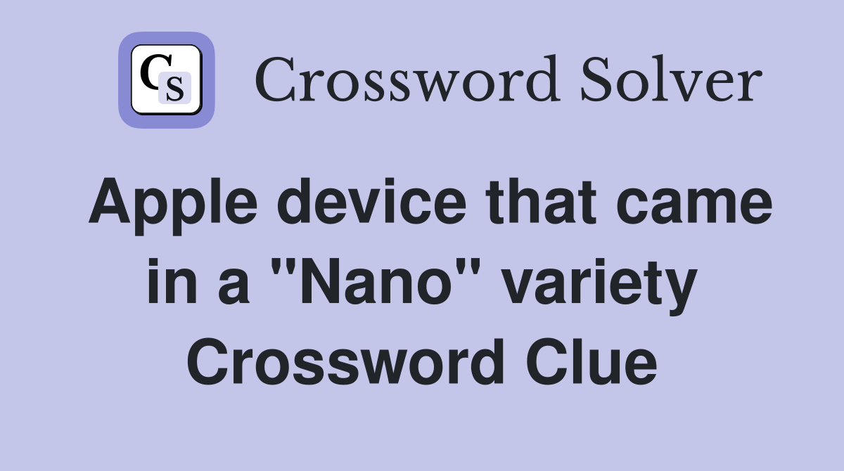 Apple device that came in a "Nano" variety Crossword Clue Answers